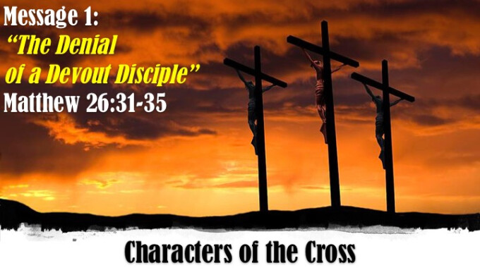 Characters of the Cross - Week 1 "The Denial of a Devout Disciple"