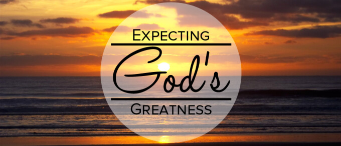 Expecting God's Greatness