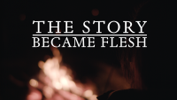 The Story Became Flesh