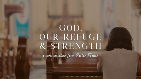 Video Devotion: God, Our Refuge & Strength