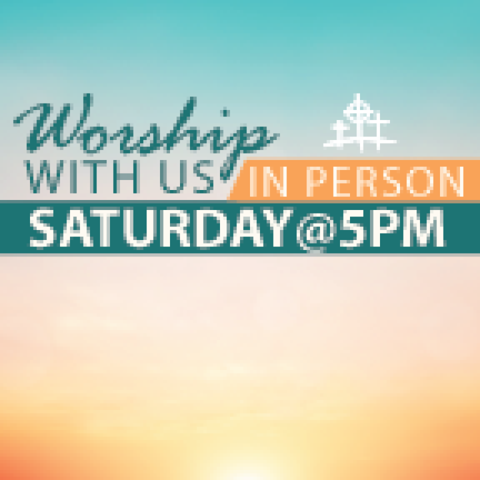 Saturday @ 5 in person worship