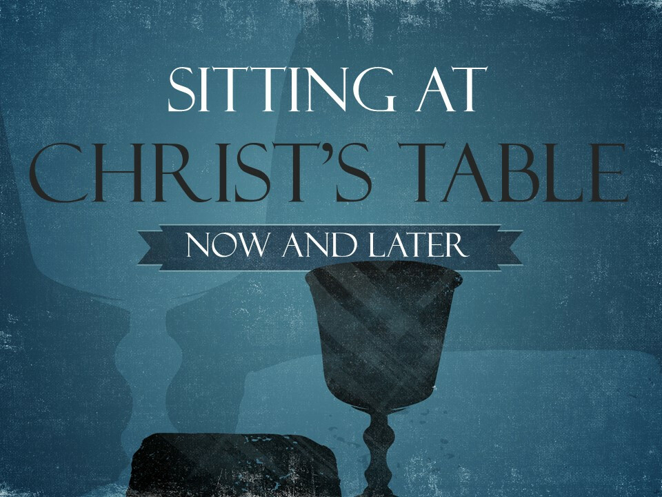 Sitting at Christ's Table--Now and Later