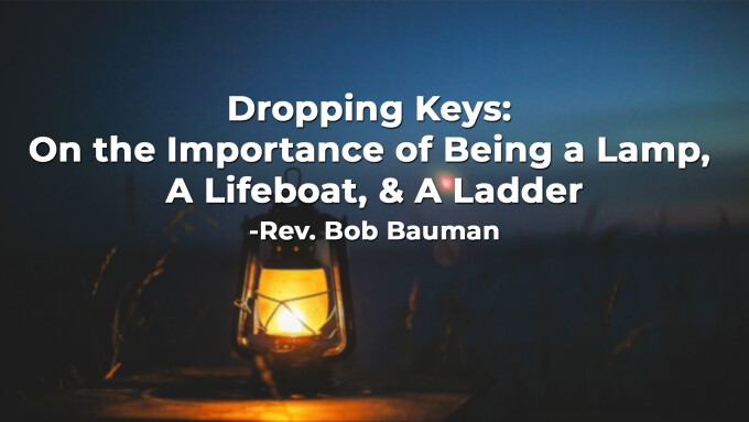 Dropping Keys: On the Importance of Being a Lamp, A Lifeboat, & A Ladder