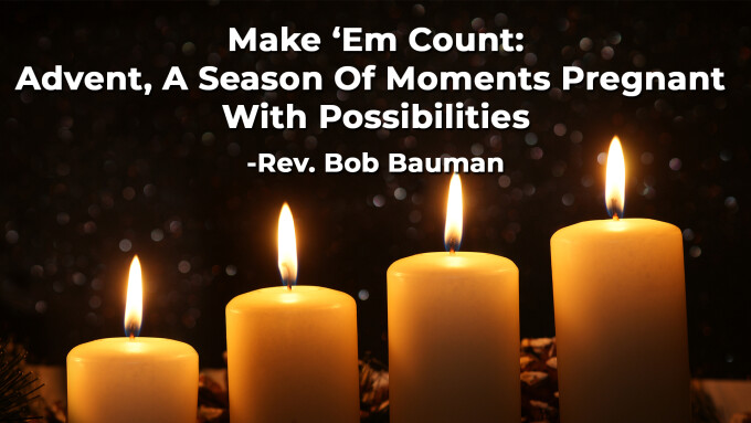 Make ‘Em Count: Advent, A Season Of Moments Pregnant With Possibilities