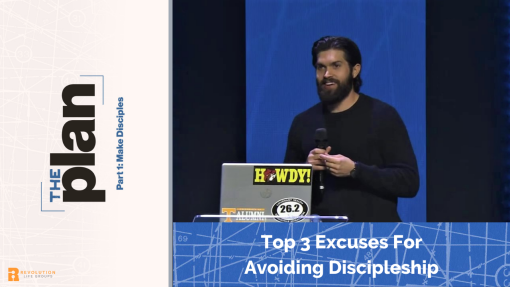 Life Group Talking Points - The Plan: Part 1 Make Disciples - Top 3 Excuses For Avoiding Discipleship