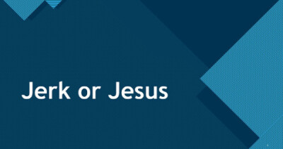Jerk or Jesus