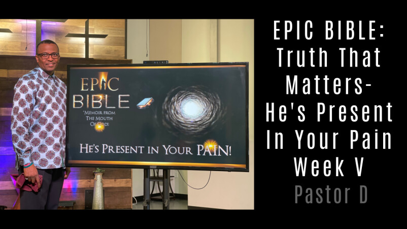 Epic Bible: Truth That Matters He's Present in Your Pain Week V