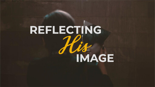 Reflecting His Image Week 4