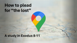 Sermon 11 Exodus 7-11 How to plead with God for the lost