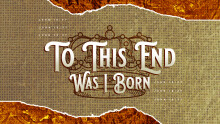To This End Was I Born