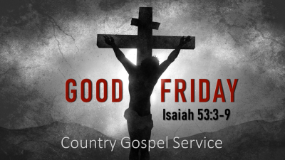 "The Last Words of Jesus from The Cross" - Country Gospel Good Friday, April 7, 2023