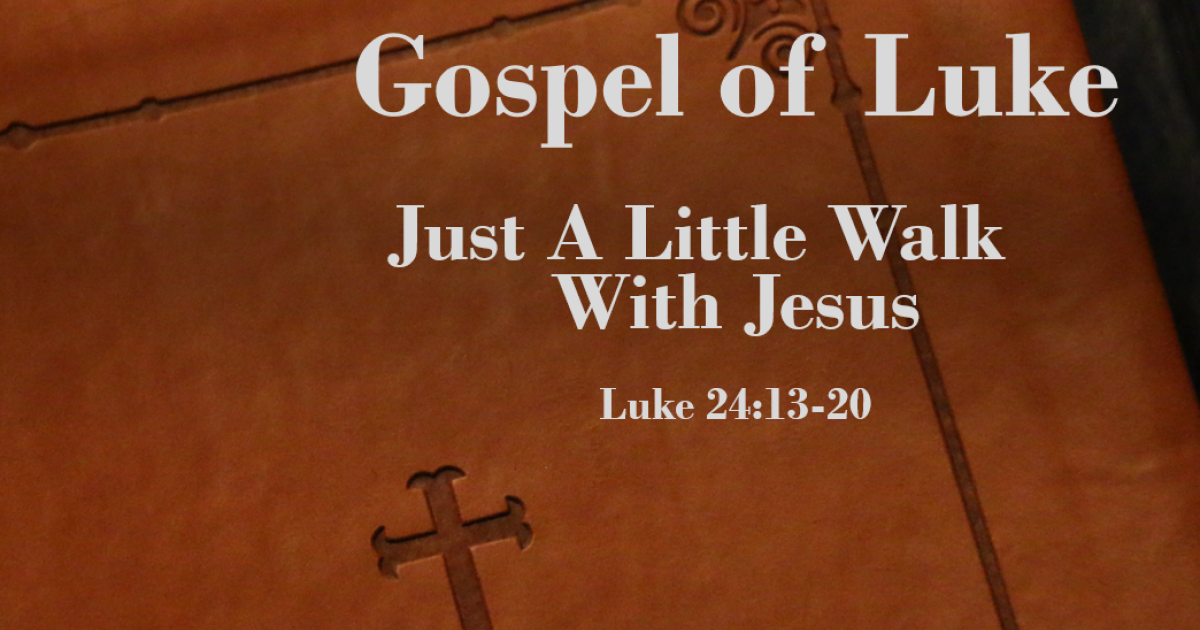 Gospel Of Luke Just A Little Walk With Jesus Luke 2413 20 Sermons Berean Bible Church 