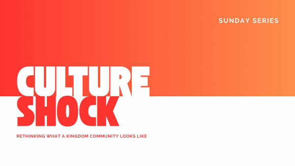 Series: Culture Shock: Rethinking What a Kingdom Community Looks Like