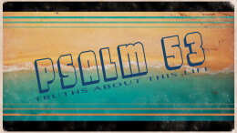 Truths About This Life (Psalm 53)