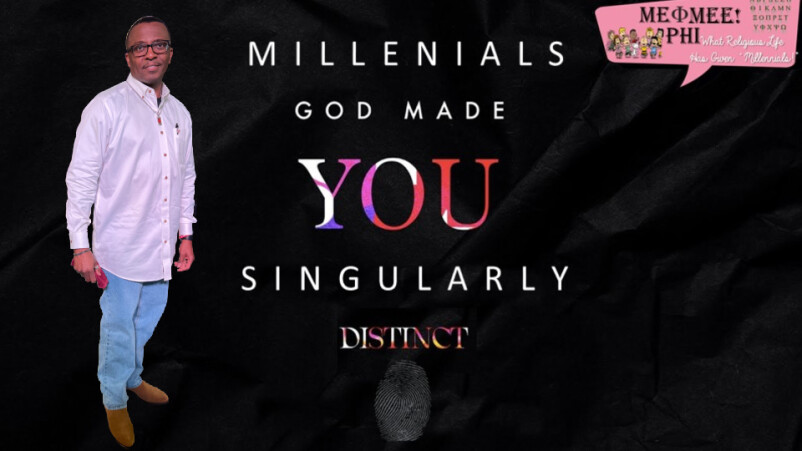 ME PHI MEE- Millennials: God Made You Singularly- Distinct- Week VI