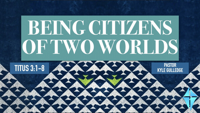 Being Citizens of Two Worlds -- Titus 3:1-8