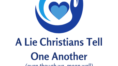A Lie Christians Tell One Another