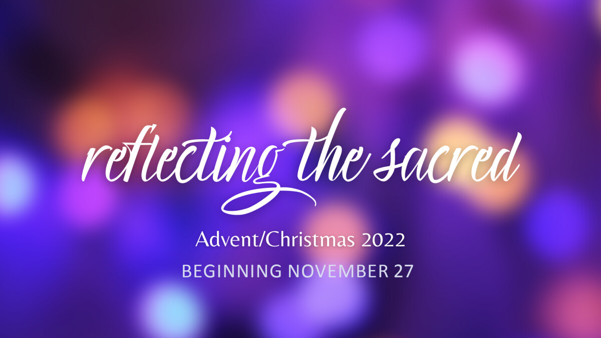 Reflecting the Sacred - Advent 2022