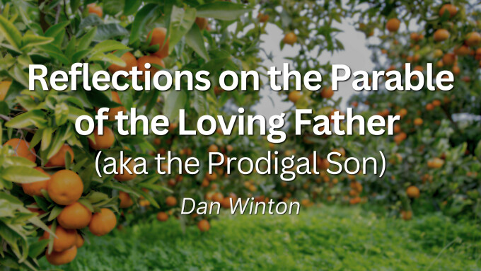 Reflections on the Parable of the Loving Father  (aka the Prodigal Son)