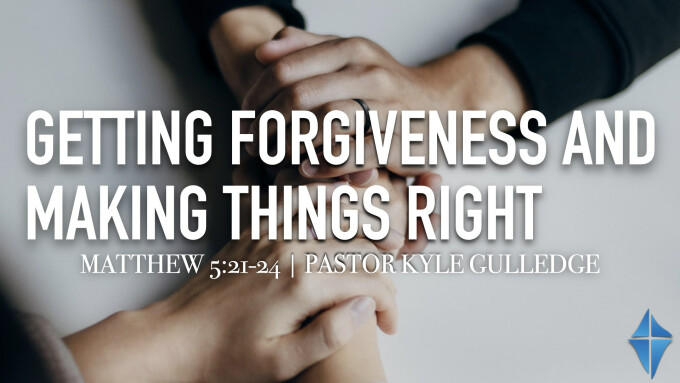 Getting Forgiveness and Making Things Right -- Matthew 5:21-24