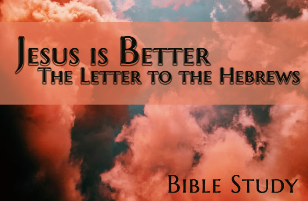 Bible Study: Jesus is Better: The Letter to the Hebrews (9:05 am)