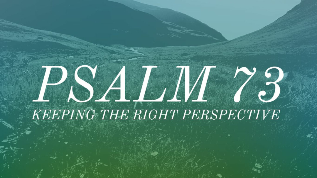 Psalm 73 Keeping The Right Perspective Sermons Grace Church Of 