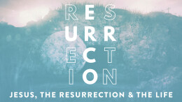 Jesus, The Resurrection & The Life