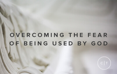 Overcoming the Fear of Being Used By God