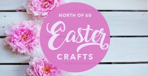 North of 60 Easter Crafts