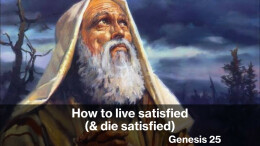 Sermon 37 Genesis 25 How to LIVE & Die satisfied