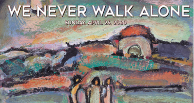 We Never Walk Alone - Sunday, April 26, 2020 Worship Service