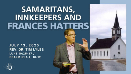 Samaritans, Innkeepers, and Frances Hatters | July 13, 2025 | Rev. Dr. Tim Lyles