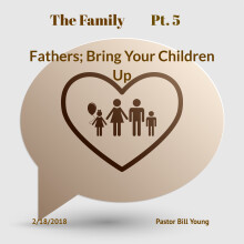 The Family Pt.5 "Fathers; Bring Your Children Up"