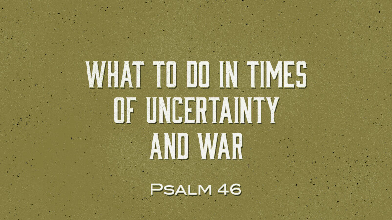 What to do in Times of Uncertainty and War