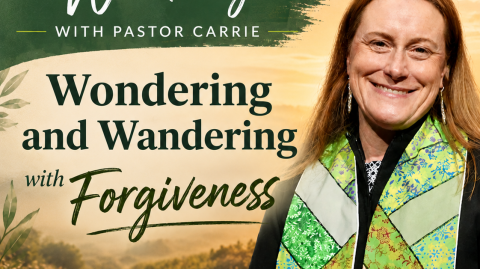 When Forgiveness Feels Impossible | Wondering and Wandering with Pastor Carrie