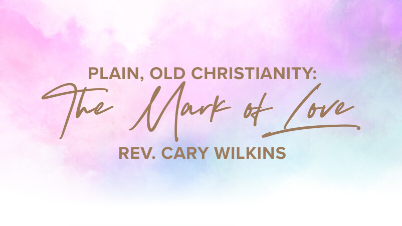 PLAIN, OLD CHRISTIANITY: THE MARK OF LOVE