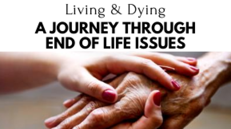 Living & Dying: A Journey Through End of Life Issues
