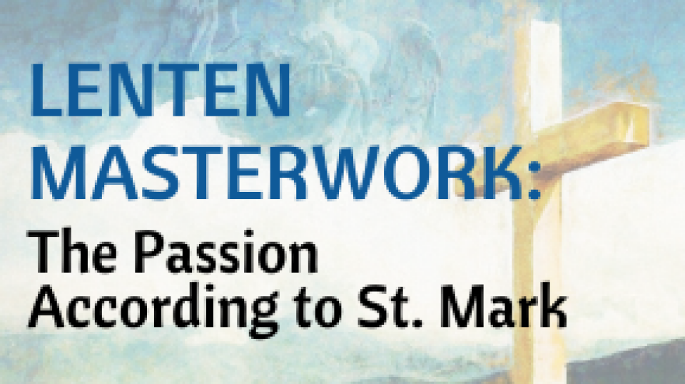 Lenten Masterwork: The Passion According to St. Mark (Charles Wood)