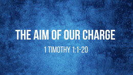 The Aim of Our Charge | 1 Timothy 1:1-20