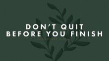 Don't Quit Before You Finish