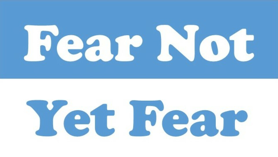 Fear Not!... Yet Fear!