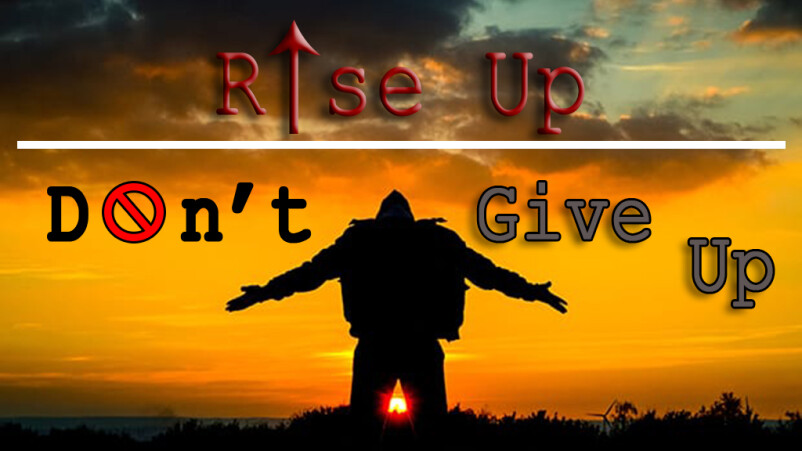 Rise Up!  Don't Give Up