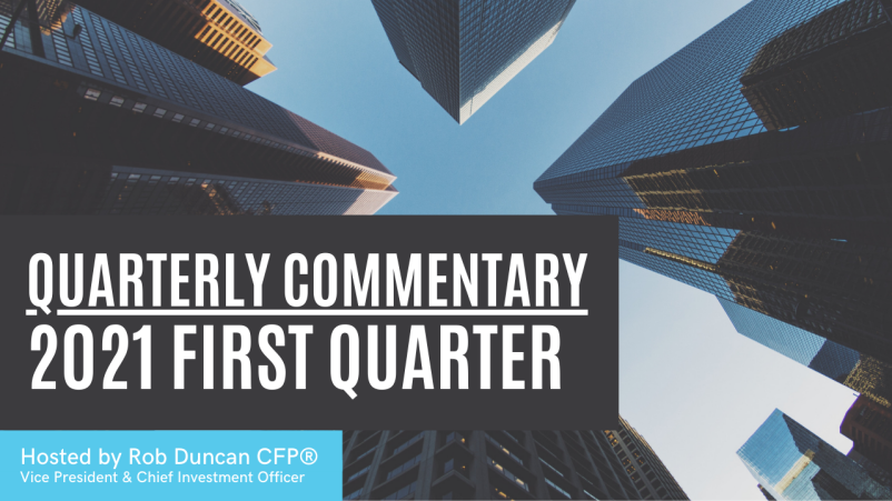 Quarterly Market Commentary: 2021 Quarter 1 with Rob Duncan