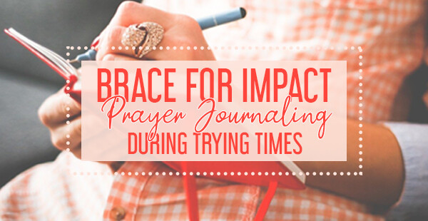 Brace for Impact: Prayer Journaling during Trying Times