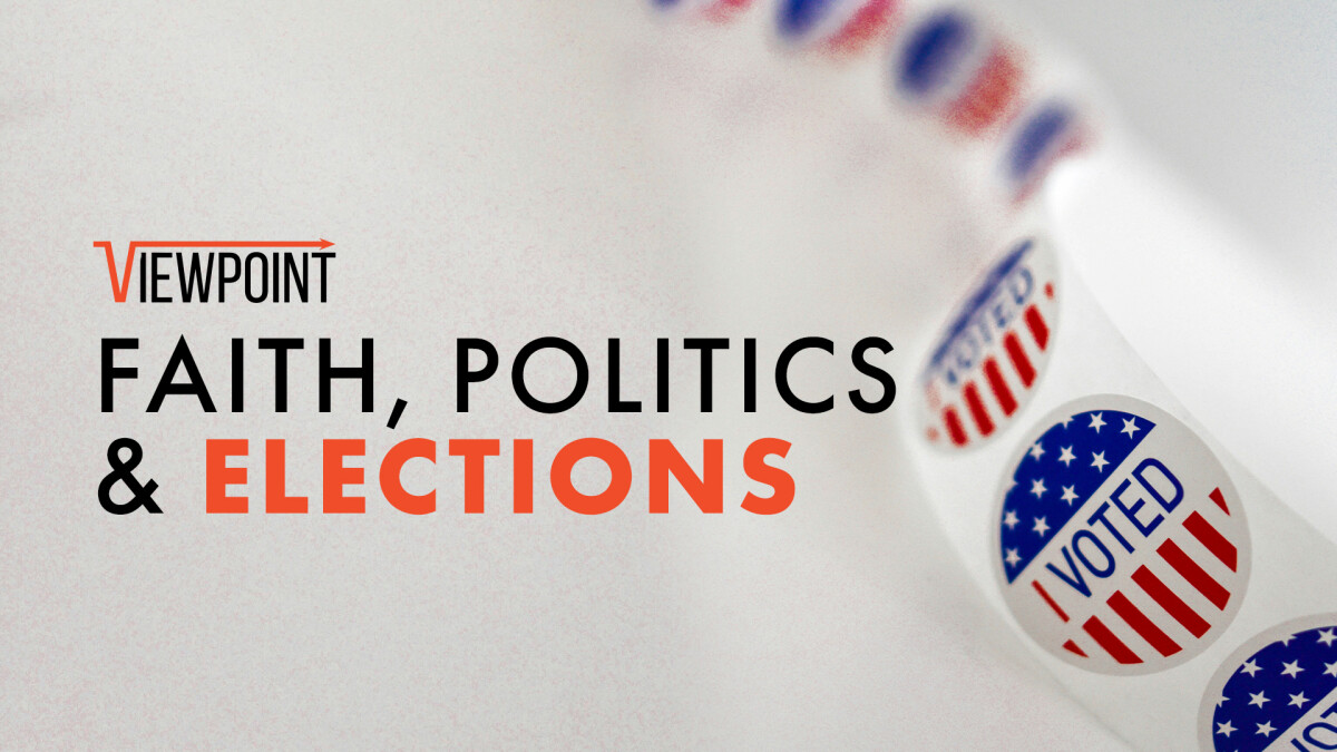 Viewpoint: Faith, Politics & Elections