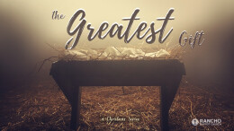 The Greatest Gift:  The Savior Given