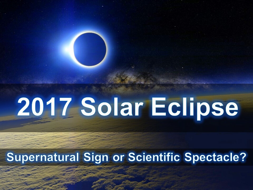 2017 Solar Eclipse: Scientific Spectacle or Supernatural Sign?