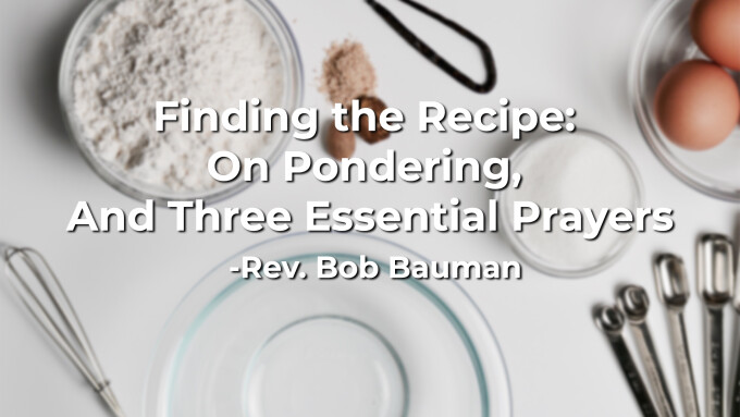 Finding the Recipe: On Pondering, And Three Essential Prayers