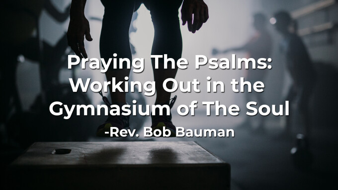 Praying The Psalms: Working Out In the Gymnasium of The Soul