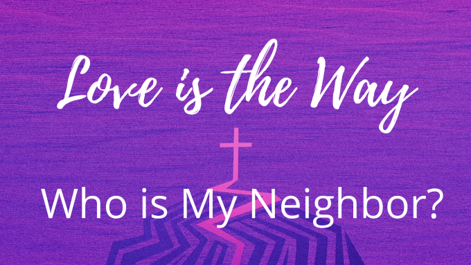 Love is the Way - Who is My Neighbor?